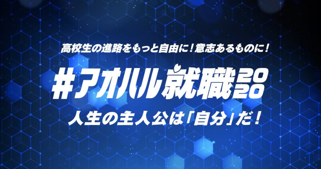 アオハル就職2020 高校生の進路をもっと自由に!意志あるものに!人生の主人公は自分だ!